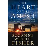 The Heart of the Amish: Life Lessons on Peacemaking and the Power of Forgiveness 9780800722036