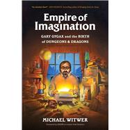 Empire of Imagination Gary Gygax and the Birth of Dungeons & Dragons 9781632862037