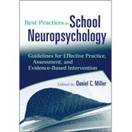 Best Practices in School Neuropsychology : Guidelines for Effective Practice, Assessment, and Evidence-Based Intervention 9780470422038