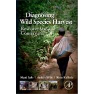 Diagnosing Wild Species Harvest: Resource Use and Conservation 9780123972040