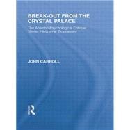 Break-Out from the Crystal Palace: The Anarcho-Psychological Critique: Stirner, Nietzsche, Dostoevsky 9781138882041