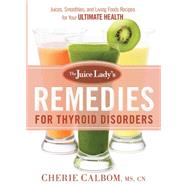 The Juice Lady's Remedies for Thyroid Disorders: Juices, Smoothies, and Living Foods Recipes for Your Ultimate Health 9781629982045