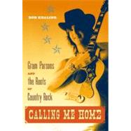Calling Me Home : Gram Parsons and the Roots of Country Rock 9780813042046