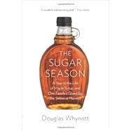 The Sugar Season: A Year in the Life of Maple Syrup - and One Family's Quest for the Sweetest Harvest 9780306822049
