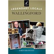 Legendary Locals of Wallingford, Connecticut 9781467102049