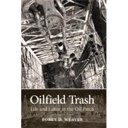 Oilfield Trash : Life and Labor in the Oil Patch 9781603442053