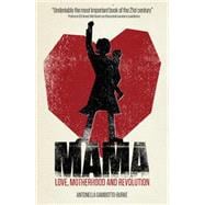 Mama: Love, Motherhood and Revolution 9781780662053