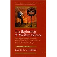 The Beginnings of Western Science: The European Scientific Tradition in Philosophical, Religious, and Institutional Context, Prehistory to A.D. 1450 9780226482057
