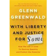 With Liberty and Justice for Some How the Law Is Used to Destroy Equality and Protect the Powerful 9780805092059