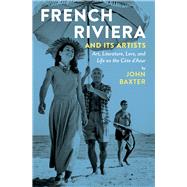 French Riviera and Its Artists: Art, Literature, Love, and Life on the Cote D'azur 9781940842059