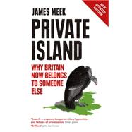 Private Island: Why Britain Now Belongs to Someone Else 9781784782061