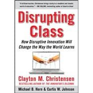 Disrupting Class: How Disruptive Innovation Will Change the Way the World Learns 9780071592062
