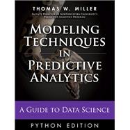 Modeling Techniques in Predictive Analytics with Python and R A Guide to Data Science 9780133892062