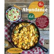 The Abundance Diet The 28-day Plan to Reinvent Your Health, Lose Weight, and Discover the Power of Plant-Based Foods 9781941252062