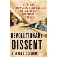 Revolutionary Dissent How the Founding Generation Created the Freedom of Speech 9780230342064