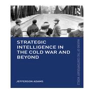 Strategic Intelligence in the Cold War and Beyond 9780415782067