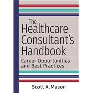 The Healthcare Consultant's Handbook: Career Opportunities and Best Practices