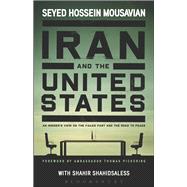 Iran and the United States An Insider’s View on the Failed Past and the Road to Peace 9781501312069