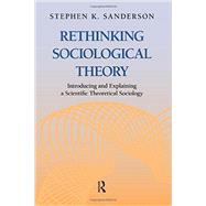 Rethinking Sociological Theory: Introducing and Explaining a Scientific Theoretical Sociology 9781612052069
