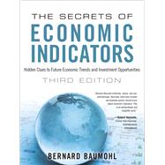 The Secrets of Economic Indicators Hidden Clues to Future Economic Trends and Investment Opportunities 9780132932073