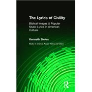 The Lyrics of Civility: Biblical Images & Popular Music Lyrics in American Culture 9781138012073