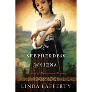 The Shepherdess of Siena: A Novel of Renaissance Tuscany 9781477822074