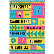 Shakespeare in Swahililand In Search of a Global Poet 9780374262075