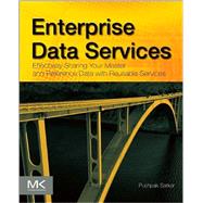 Enterprise Data Services: Effectively Sharing Your Master and Reference Data With Reusable Services 9780124052079
