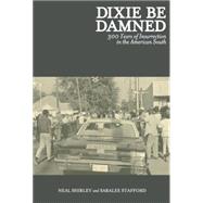 Dixie Be Damned: 300 Years of Insurrection in the American South 9781849352079