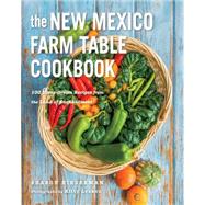 The New Mexico Farm Table Cookbook: 100 Homegrown Recipes from the Land of Enchantment 9781581572087