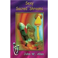 Sexy Sacred Mushrooms 9781579512088