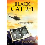 Black Cat 2-1: The True Story of a Vietnam Helicopter Pilot and His Crew 9781612542089