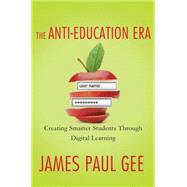 The Anti-Education Era Creating Smarter Students through Digital Learning 9780230342095