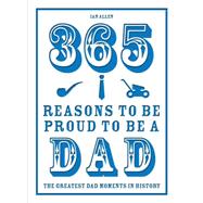 365 Reasons to Be Proud to Be a Dad 9781910232095