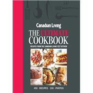 Canadian Living The Ultimate Cookbook: Recipes from the Canadian Living Test Kitchen 9781988002095