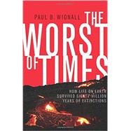 The Worst of Times: How Life on Earth Survived Eighty Million Years of Extinctions 9780691142098