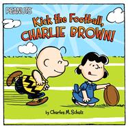 Kick the Football, Charlie Brown! 9781481462099