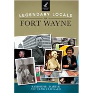 Legendary Locals of Fort Wayne, Indiana 9781467102100