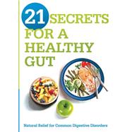 21 Secrets for a Healthy Gut: Natural Relief for Common Digestive Disorders 9781629982106