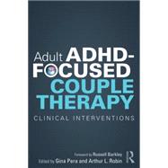 Adult ADHD-Focused Couple Therapy: Clinical Interventions 9780415812108