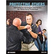 Protecting Others: Self-defense Strategies and Tactics for Third-party Protection 9780897502108
