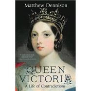 Queen Victoria A Life of Contradictions 9781250072108