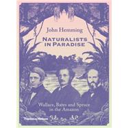 Naturalists in Paradise: Wallace, Bates and Spruce in the Amazon 9780500252109