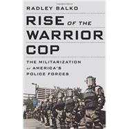 Rise of the Warrior Cop: The Militarization of America's Police Forces 9781610392112