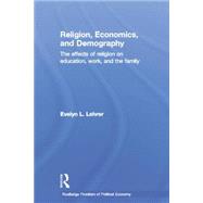 Religion, Economics and Demography: The Effects of Religion on Education, Work, and the Family 9780415762113
