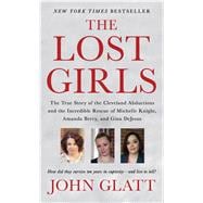 The Lost Girls The True Story of the Cleveland Abductions and the Incredible Rescue of Michelle Knight, Amanda Berry, and Gina DeJesus 9781250092113