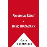 The Facebook Effect The Inside Story of the Company That Is Connecting the World 9781439102114