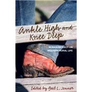 Ankle High and Knee Deep Women Reflect on Western Rural Life 9780762792115