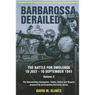 Barbarossa Derailed: The Battle for Smolensk 10 July-10 September 1941. the Documentary Companion. Tables, Orders and Reports Prepared by Participating Red Army Forces 9781909982116