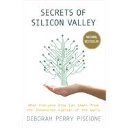 Secrets of Silicon Valley What Everyone Else Can Learn from the Innovation Capital of the World 9780230342118